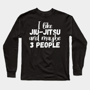 I like jiu jitsu and maybe 3 people, Funny bjj gift Long Sleeve T-Shirt